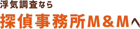 浮気調査なら探偵事務所M&Mへ